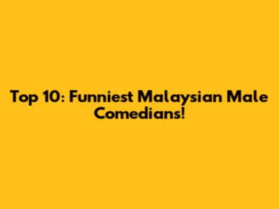 Top 10: Funniest Malaysian Male Comedians!
