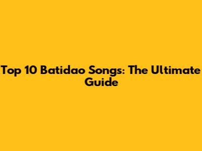 Top 10 Batidao Songs: The Ultimate Guide