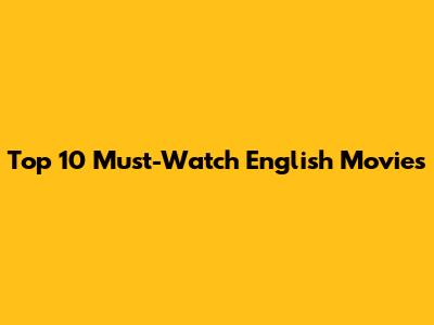 Top 10 Must-Watch English Movies