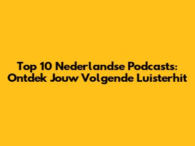 Top 10 Nederlandse Podcasts: Ontdek Jouw Volgende Luisterhit