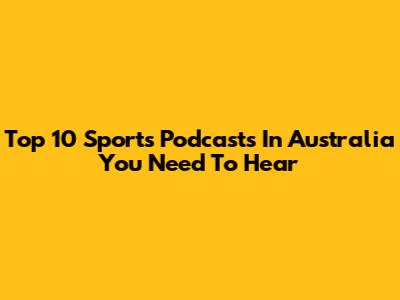 Top 10 Sports Podcasts In Australia You Need To Hear