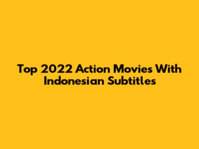 Top 2022 Action Movies With Indonesian Subtitles