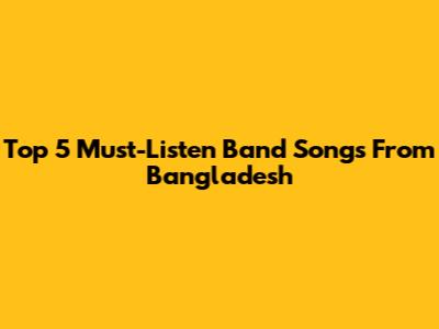 Top 5 Must-Listen Band Songs From Bangladesh