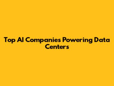 Top AI Companies Powering Data Centers