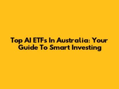 Top AI ETFs In Australia: Your Guide To Smart Investing