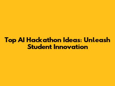Top AI Hackathon Ideas: Unleash Student Innovation