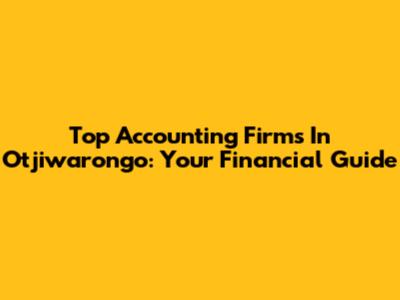 Top Accounting Firms In Otjiwarongo: Your Financial Guide