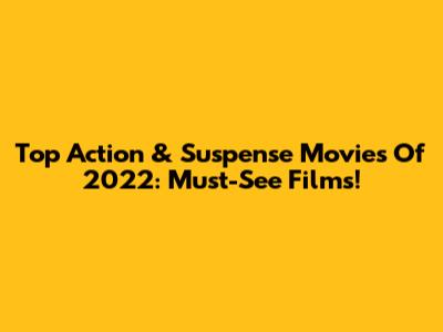 Top Action & Suspense Movies Of 2022: Must-See Films!