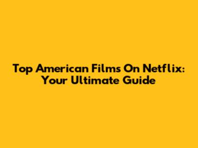 Top American Films On Netflix: Your Ultimate Guide