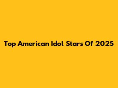 Top American Idol Stars Of 2025