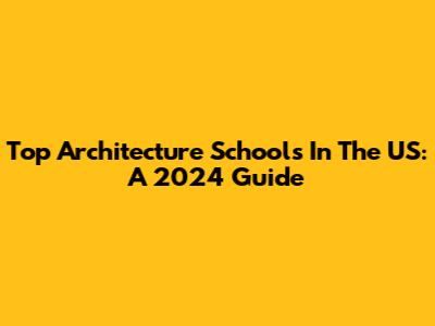 Top Architecture Schools In The US: A 2024 Guide