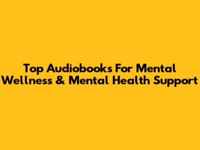 Top Audiobooks For Mental Wellness & Mental Health Support