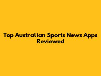 Top Australian Sports News Apps Reviewed