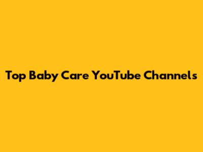 Top Baby Care YouTube Channels