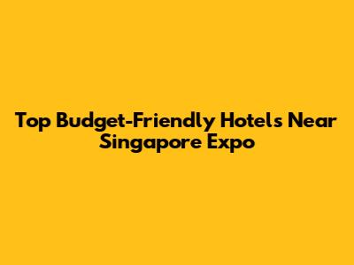 Top Budget-Friendly Hotels Near Singapore Expo