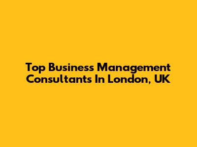 Top Business Management Consultants In London, UK