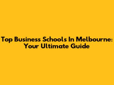 Top Business Schools In Melbourne: Your Ultimate Guide