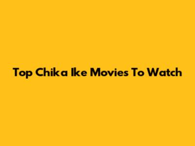 Top Chika Ike Movies To Watch