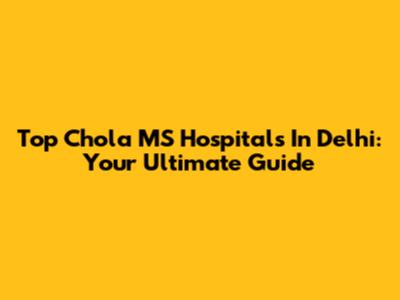 Top Chola MS Hospitals In Delhi: Your Ultimate Guide