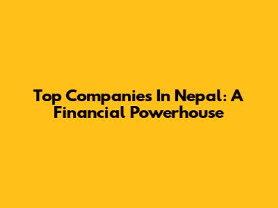 Top Companies In Nepal: A Financial Powerhouse
