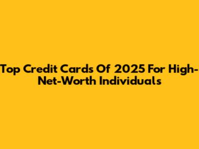 Top Credit Cards Of 2025 For High-Net-Worth Individuals