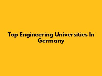 Top Engineering Universities In Germany