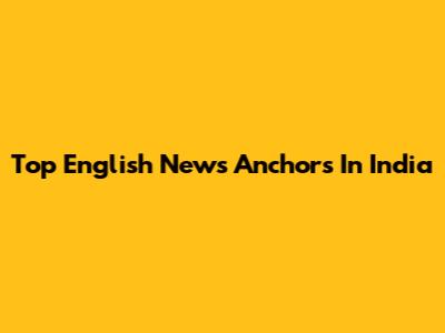 Top English News Anchors In India