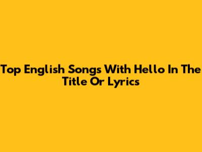 Top English Songs With 'Hello' In The Title Or Lyrics