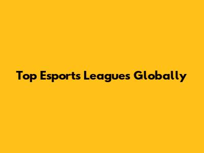Top Esports Leagues Globally