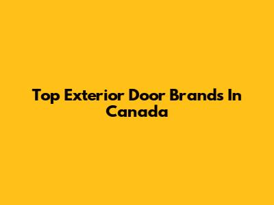 Top Exterior Door Brands In Canada