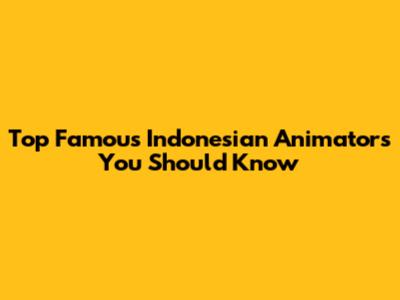 Top Famous Indonesian Animators You Should Know