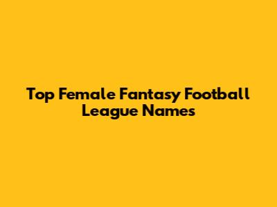 Top Female Fantasy Football League Names