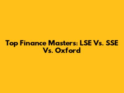 Top Finance Masters: LSE Vs. SSE Vs. Oxford