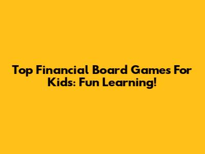 Top Financial Board Games For Kids: Fun Learning!