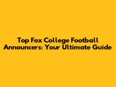 Top Fox College Football Announcers: Your Ultimate Guide