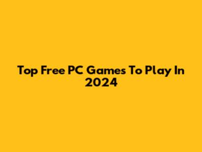 Top Free PC Games To Play In 2024