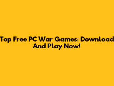 Top Free PC War Games: Download And Play Now!