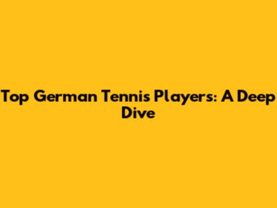 Top German Tennis Players: A Deep Dive