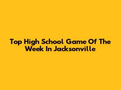 Top High School Game Of The Week In Jacksonville