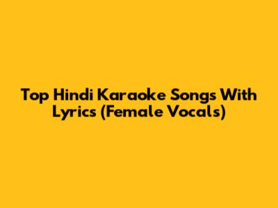 Top Hindi Karaoke Songs With Lyrics (Female Vocals)
