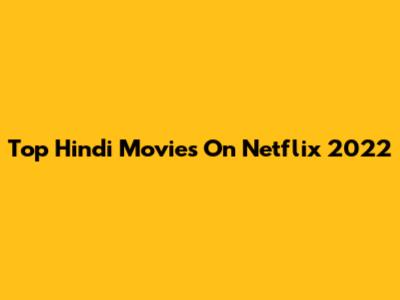 Top Hindi Movies On Netflix 2022