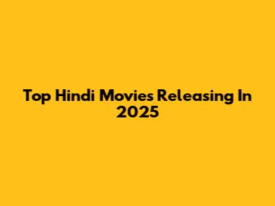 Top Hindi Movies Releasing In 2025