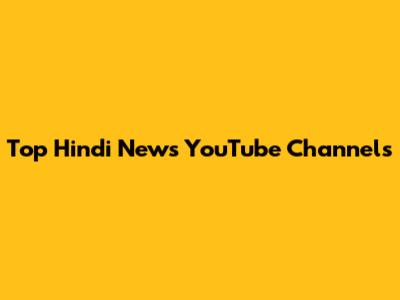 Top Hindi News YouTube Channels
