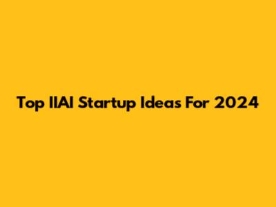 Top IIAI Startup Ideas For 2024