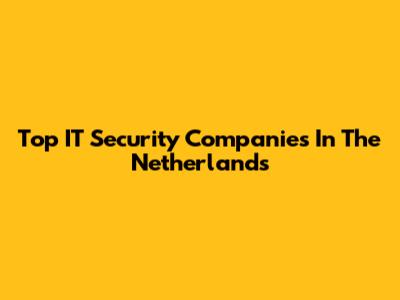 Top IT Security Companies In The Netherlands