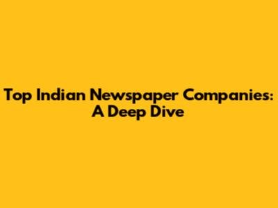 Top Indian Newspaper Companies: A Deep Dive