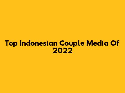 Top Indonesian Couple Media Of 2022