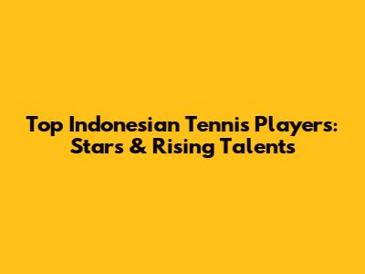 Top Indonesian Tennis Players: Stars & Rising Talents