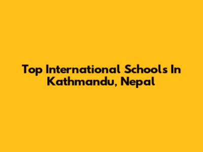Top International Schools In Kathmandu, Nepal
