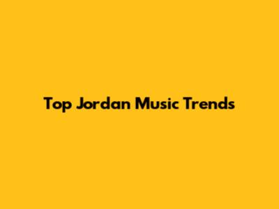 Top Jordan Music Trends